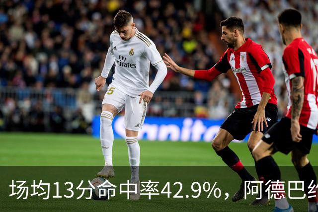 场均13分命中率42.9%，阿德巴约回击：别把我当替罪羊